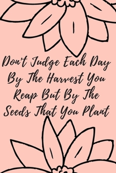 Paperback Don't Judge Each Day By The Harvest You Reap But By The Seeds That You Plant: Inspirational, Motivational Notebook, Journal, Diary (110 Pages, Blank, Book