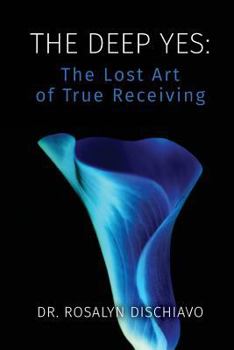 Paperback The Deep Yes: The Lost Art of True Receiving Book