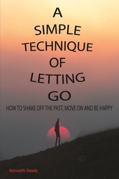 Paperback A Simple Tecnique of Letting Go: How to Shake Off the Past, Move on and Be Happy Book