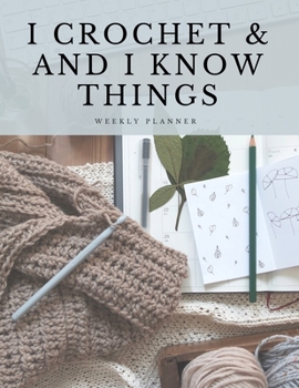 Paperback I Crochet & and I Know Things: Weekly Planner: Organize your Life with this Funny Large Undated Weekly Planner with 2020 Calendar. A Perfect Gift Ide Book