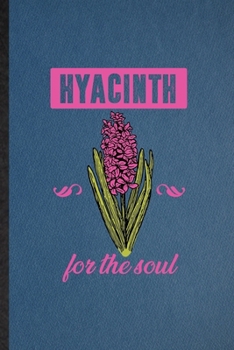 Hyacinth for the Soul: Lined Notebook For Hyacinth Florist Gardener. Funny Ruled Journal For Gardening Plant Lady. Unique Student Teacher Blank ... Planner Great For Home School Office Writing