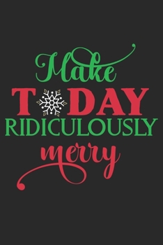 Make Today Ridiculously Merry: 105 Undated Blank Lined Pages : Holiday Paperback Journal