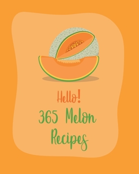 Paperback Hello! 365 Melon Recipes: Best Melon Cookbook Ever For Beginners [Book 1] Book