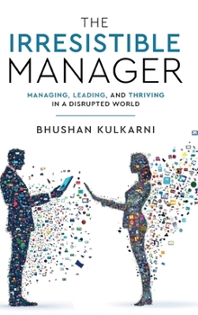 The Irresistible Manager - Managing, Leading and Thriving in a Disrupted World