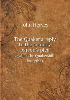 Paperback The Quaker's reply to the country parson's plea against the Quakersbill for tythes Book