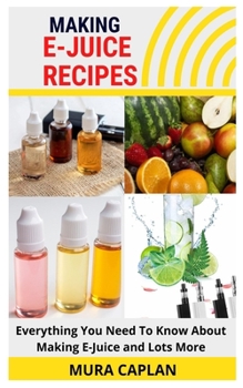 Paperback Making E-Juice Recipes: Everything You Need To Know About Making E-Juice and Lots More Book