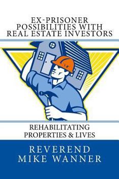 Ex-Prisoner Possibilities With Real Estate Investors: Rehabilitating Properties & Lives