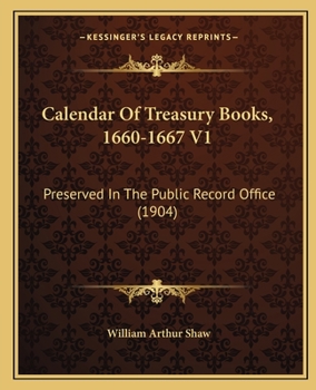 Paperback Calendar Of Treasury Books, 1660-1667 V1: Preserved In The Public Record Office (1904) Book