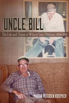 Paperback Uncle Bill: The Life and Times of Wilmot Lenn Petersen, 1898-1991 Book