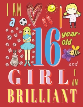 I Am a 16-Year-Old Girl and I Am Brilliant: The Notebook Journal Diary for Sixteen-Year-Old Girls