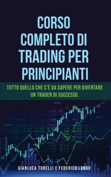 Hardcover Corso Completo Di Trading Per Principianti: Tutto quello che c'? da sapere per diventare un trader di successo. [Italian] Book