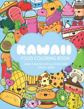 Kawaii Food Coloring Book: A Super Cute Coloring Book For Adults and Kids of All Ages , With More Than 30 Fun and Relaxing Kawaii Colouring Pages ... Book, Cute and Easy Kawaii Colouring Pages