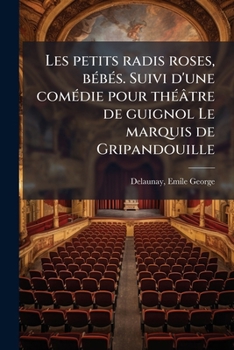 Les petits radis roses, bébés. Suivi d'une comédie pour théâtre de guignol Le marquis de Gripandouille