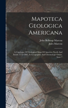 Hardcover Mapoteca Geologica Americana: A Catalogue Of Geological Maps Of America (north And South) 1752-1881, In Geographic And Chronologic Order, Issue 7 Book