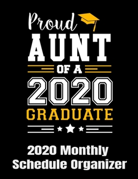 Proud Aunt Of A 2020 Graduate 2020 Monthly Schedule Organizer: 90 page 2020 monthly calendar for proud aunties of nieces or nephews that graduate in 2020 with goals to do list and notes