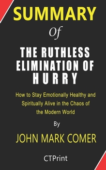 Paperback Summary of The Ruthless Elimination of Hurry By John Mark Comer - How to Stay Emotionally Healthy and Spiritually Alive in the Chaos of the Modern Wor Book