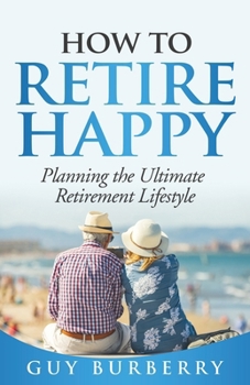 Paperback How to Retire Happy: Planning the Ultimate Retirement Lifestyle Book