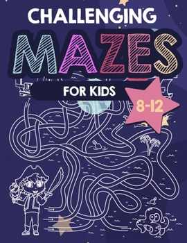 Challenging Mazes for Kids: maze activity book for children aged 8 to 12 years old