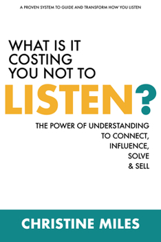 Hardcover What Is It Costing You Not to Listen: The Power of Understanding to Connectd, Influence Solve & Sell Book