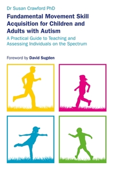 Paperback Fundamental Movement Skill Acquisition for Children and Adults with Autism: A Practical Guide to Teaching and Assessing Individuals on the Spectrum Book