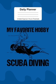 Daily Planner Undated Organizer I Hourly Timesheets: For Scuba Diving Hobby Gift I Get Things Done I Schedule, ToDo's,  Appointments I Thought of the ... Goals I Gift For Work, Hobby, Sports, School