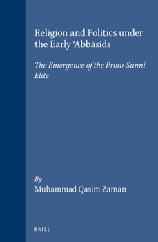 Hardcover Religion and Politics Under the Early 'Abb&#257;sids: The Emergence of the Proto-Sunn&#299; Elite Book
