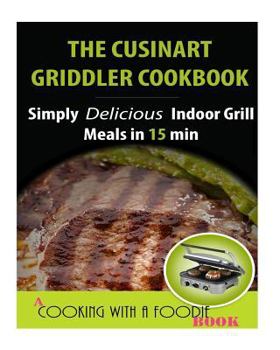 Paperback The Cuisinart Griddler Cookbook: Simply Delicious Indoor Grill Meals in 15 Min (Full Color) Book