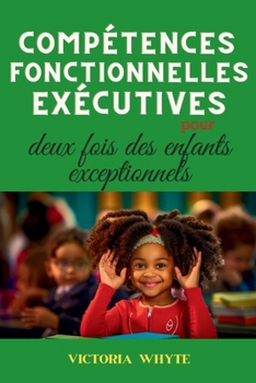 Paperback Compétences fonctionnelles exécutives pour des enfants deux fois exceptionnels: Une feuille de route pour les parents avec des stratégies pratiques po [French] Book