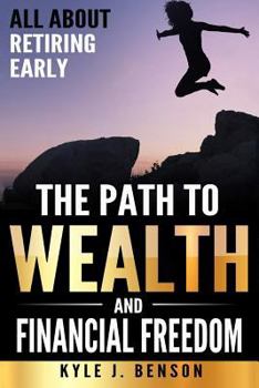 Paperback The Path to Wealth and Financial Freedom: All About Retiring Early Book