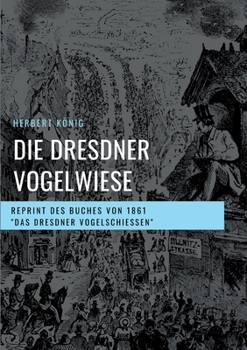 Paperback Die Dresdner Vogelwiese: Reprint des Buches von 1861 "Das Dresdner Vogelschießen" [German] Book