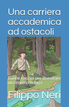Paperback Una carriera accademica ad ostacoli: Buone ragioni per diventare un cervello in fuga [Italian] Book