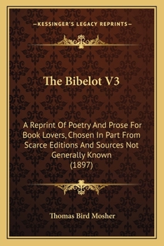 Paperback The Bibelot V3: A Reprint of Poetry and Prose for Book Lovers, Chosen in Part from Scarce Editions and Sources Not Generally Known (18 Book