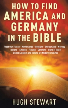 Hardcover How to Find America and Germany in the Bible: Proof that France - Netherland - Belgium - Switzerland - Norway - Iceland - Sweden - Finland - Denmark - Book