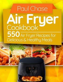 Paperback Air Fryer Cookbook: 550 Air Fryer Recipes for Delicious and Healthy Meals Book