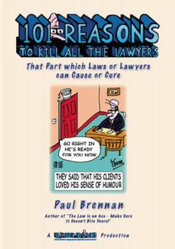 101 Reasons to Kill All the Lawyers: That Part Which Laws or Lawyers Can Cause or Cure