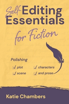 Self-Editing Essentials for Fiction: Polishing plot, characters, scene, and prose