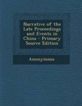 Paperback Narrative of the Late Proceedings and Events in China - Primary Source Edition Book