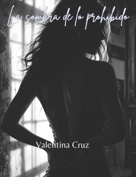 LA SOMBRA DE LO PROHIBIDO: ENTRE EL DESEO Y LA TENTACIÓN (Spanish Edition)