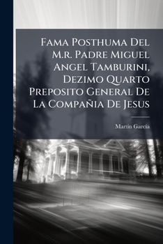 Paperback Fama Posthuma Del M.r. Padre Miguel Angel Tamburini, Dezimo Quarto Preposito General De La Compañia De Jesus [Spanish] Book