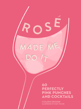 Rosé Made Me Do It: 60 Perfectly Pink Punches and Cocktails - Book  of the Made Me Do It