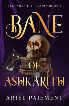 Bane of Ashkarith - Book #1 of the Legends of Alcardia