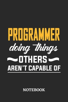 Programmer Doing Things Others Aren't Capable of Notebook: 6x9 inches - 110 blank numbered pages • Perfect Office Job Utility • Gift, Present Idea