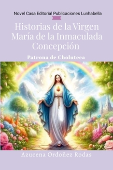 Historias de la Virgen María de la Inmaculada Concepción: Patrona de Choluteca (Spanish Edition)