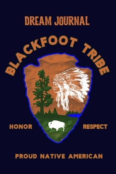 Dream Journal Blackfoot Tribe Honor Respect Proud Native American: 100 Pages to capture Dreams, Emotions, Interpretations and Feelings.  -  Celebrate Native American Indian Pride.