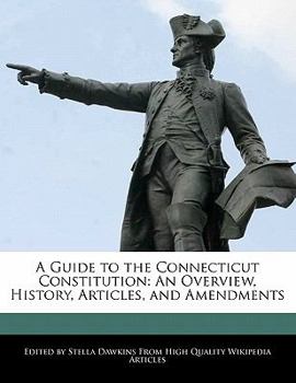 A Guide to the Connecticut Constitution : An Overview, History, Articles, and Amendments