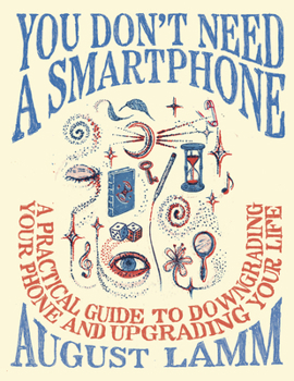 Paperback You Don't Need a Smartphone: A Practical Guide to Downgrading Your Phone and Upgrading Your Life Book