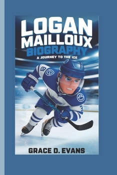 Paperback Logan Mailloux Biography: A Journey to the Ice Book