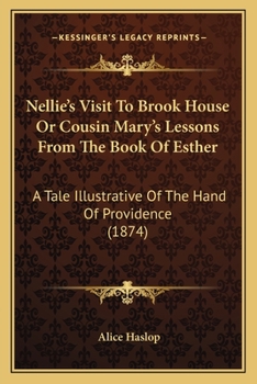 Nellie's Visit To Brook House Or Cousin Mary's Lessons From The Book Of Esther: A Tale Illustrative Of The Hand Of Providence