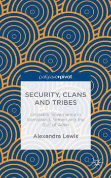 Hardcover Security, Clans and Tribes: Unstable Governance in Somaliland, Yemen and the Gulf of Aden Book