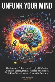 Paperback Unfunk Your Mind: The Greatest Collection of Logical Fallacies, Cognitive Biases, Mental Models, and Critical Thinking Techniques to Cre Book